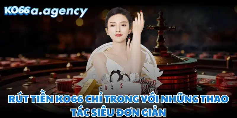 Rút tiền KO66 chỉ trong với những thao tác siêu đơn giản